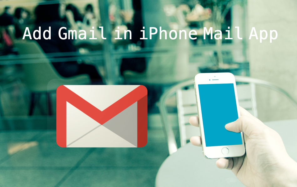 Add Gmail in iPhone Mail App